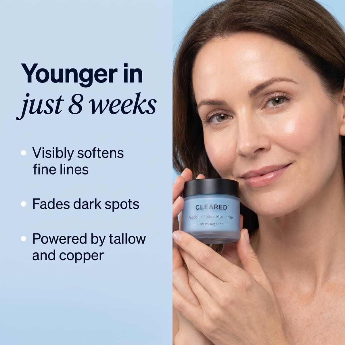 Younger in just 8 weeks: visibly softens fine lines, fades dark spots, powered by tallow and copper